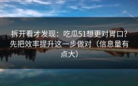 拆开看才发现：吃瓜51想更对胃口？先把效率提升这一步做对（信息量有点大）