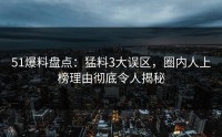 51爆料盘点：猛料3大误区，圈内人上榜理由彻底令人揭秘