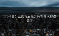 17c科普：丑闻背后最少99%的人都误会了